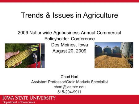 Department of Economics Trends & Issues in Agriculture 2009 Nationwide Agribusiness Annual Commercial Policyholder Conference Des Moines, Iowa August 20,