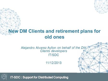 New DM Clients and retirement plans for old ones Alejandro Alvarez Ayllon on behalf of the DM Clients developers IT/SDC 11/12/2013.