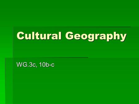 Cultural Geography WG.3c, 10b-c. Cultural Characteristics  Cultural characteristics are parts of a groups everyday life. They are the ideas and themes.
