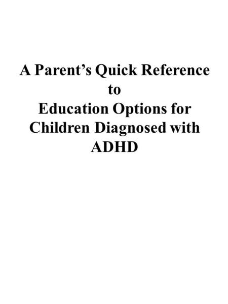 A Parent’s Quick Reference to Education Options for Children Diagnosed with ADHD.