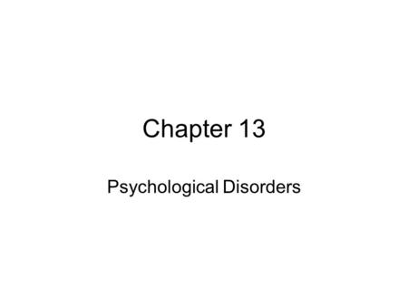 Chapter 13 Psychological Disorders. “To study the abnormal is the best way of understanding the normal.” William James Philosopher that wrote a textbook.
