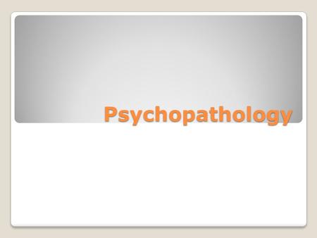 Psychopathology. What is Psychopathology? It is the study of mental illness, mental distress and abnormal, maladaptive behavior.