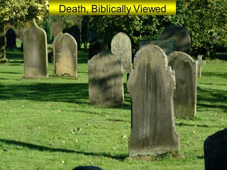 Death, Biblically Viewed. Death is universal – Hebrews 9: 27.