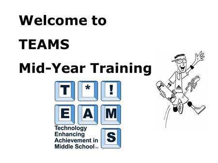Welcome to TEAMS Mid-Year Training. Workshop Goals 1.Identify and share successes with TEAMS implementation 2.Identify and problem solve concerns with.