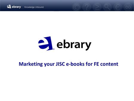 Marketing your JISC e-books for FE content. Step 1 – Highlight individual titles To copy a URL for an individual title, just search for the title name,