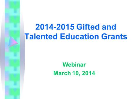 2014-2015 Gifted and Talented Education Grants Webinar March 10, 2014.