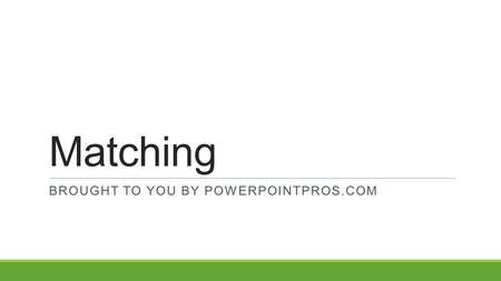 Matching BROUGHT TO YOU BY POWERPOINTPROS.COM. Match the word to its definition. Word 1 Word 2 Word 3 Word 4 Word 5 4 1 3 5 2.