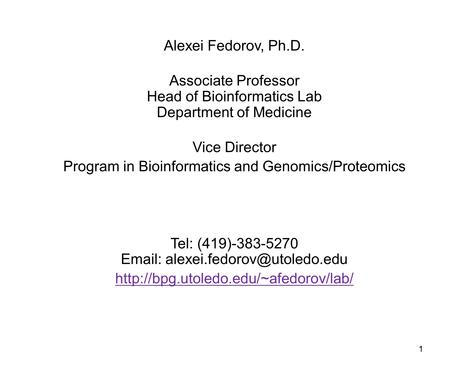 1 Alexei Fedorov, Ph.D. Associate Professor Head of Bioinformatics Lab Department of Medicine Vice Director Program in Bioinformatics and Genomics/Proteomics.