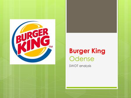 Burger King Odense SWOT analysis. STRENGHT  Recognized company name.  Good distribution structure.  Main company has a huge capital.  Have a good.