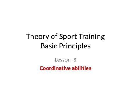 Theory of Sport Training Basic Principles Lesson 8 Coordinative abilities.