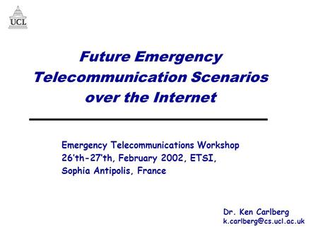 Future Emergency Telecommunication Scenarios over the Internet Dr. Ken Carlberg Emergency Telecommunications Workshop 26’th-27’th,