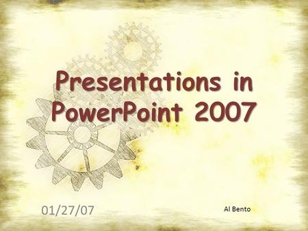 Presentations in PowerPoint 2007 01/27/07 Al Bento.