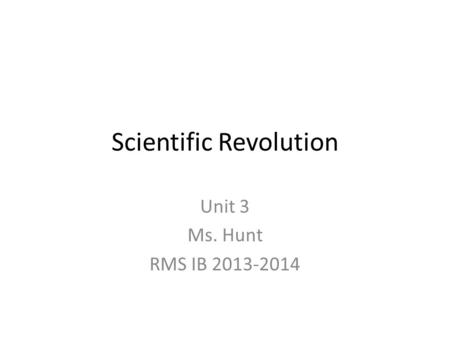 Scientific Revolution Unit 3 Ms. Hunt RMS IB 2013-2014.