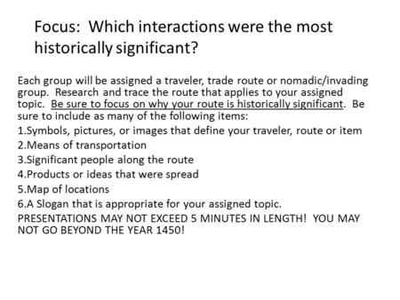 Focus: Which interactions were the most historically significant? Each group will be assigned a traveler, trade route or nomadic/invading group. Research.