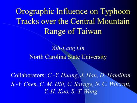 Orographic Influence on Typhoon Tracks over the Central Mountain Range of Taiwan Yuh-Lang Lin North Carolina State University Collaborators: C.-Y. Huang,