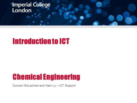 Introduction to ICT Chemical Engineering Duncan McLachlan and Nam Ly – ICT Support.