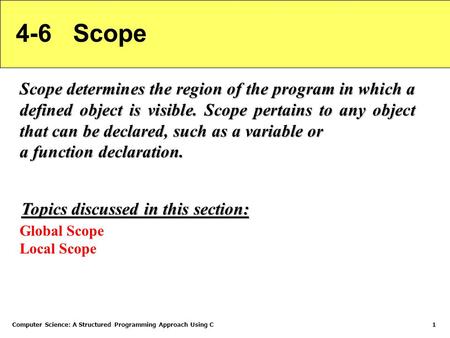 Computer Science: A Structured Programming Approach Using C1 4-6 Scope Scope determines the region of the program in which a defined object is visible.