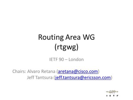 Routing Area WG (rtgwg) IETF 90 – London Chairs: Alvaro Retana Jeff Tantsura