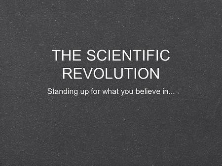 THE SCIENTIFIC REVOLUTION Standing up for what you believe in...