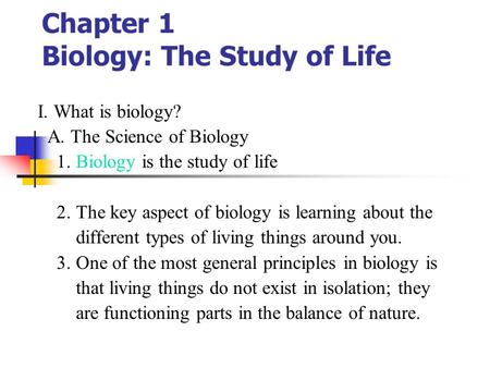 Chapter 1 Biology: The Study of Life I. What is biology? A. The Science of Biology 1. Biology is the study of life 2. The key aspect of biology is learning.