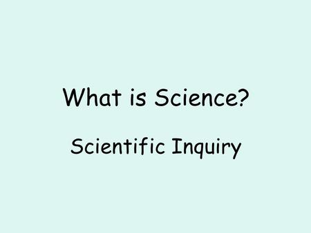 What is Science? Scientific Inquiry. The diverse ways in which scientists study the natural world and propose explanations based on the evidence they.