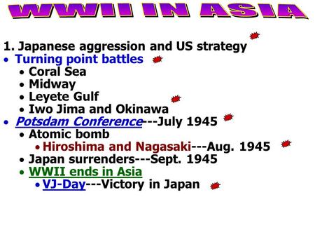 1. Japanese aggression and US strategy  Turning point battles  Coral Sea  Midway  Leyete Gulf  Iwo Jima and Okinawa  Potsdam Conference---July 1945.
