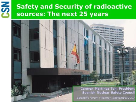 Safety and Security of radioactive sources: The next 25 years Carmen Martínez Ten, President Spanish Nuclear Safety Council Scientific Forum (Vienna),
