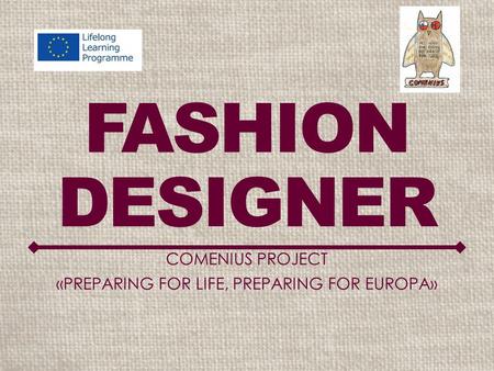 FASHION DESIGNER COMENIUS PROJECT «PREPARING FOR LIFE, PREPARING FOR EUROPA»