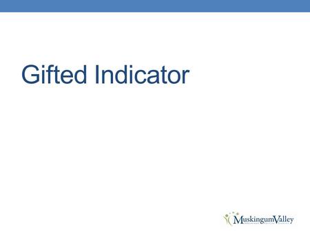 Gifted Indicator. Reported in 2014, counts as Indicator in 2015 Progress: Value-Added Performance Index Inputs.