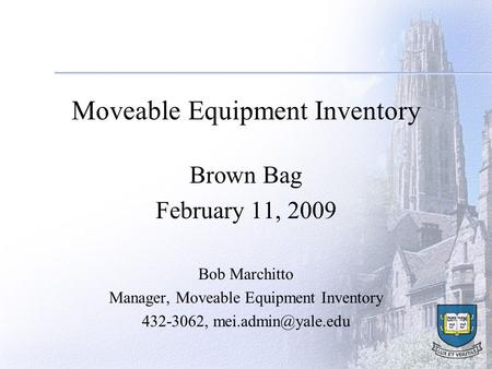 Moveable Equipment Inventory Brown Bag February 11, 2009 Bob Marchitto Manager, Moveable Equipment Inventory 432-3062,