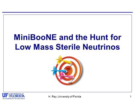 MiniBooNE and the Hunt for Low Mass Sterile Neutrinos 1H. Ray, University of Florida.