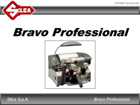 COPYRIGHT SILCA SpA 2007 Bravo ProfessionalSilca S.p.A. Bravo Professional.