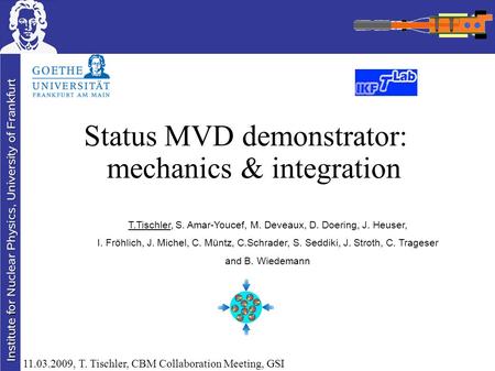 11.03.2009, T. Tischler, CBM Collaboration Meeting, GSI Status MVD demonstrator: mechanics & integration T.Tischler, S. Amar-Youcef, M. Deveaux, D. Doering,