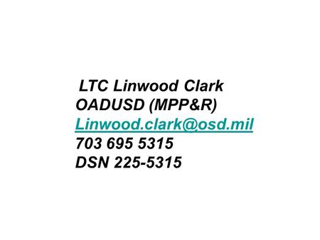 LTC Linwood Clark OADUSD (MPP&R) 703 695 5315 DSN 225-5315.