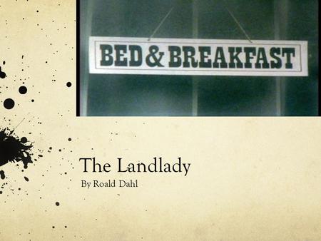 The Landlady By Roald Dahl. Meet the Author Roald Dahl Born in Llandaff, Wales on September 13 th 1916 Went to Llandaff Cathedral School and St. Peter’s.