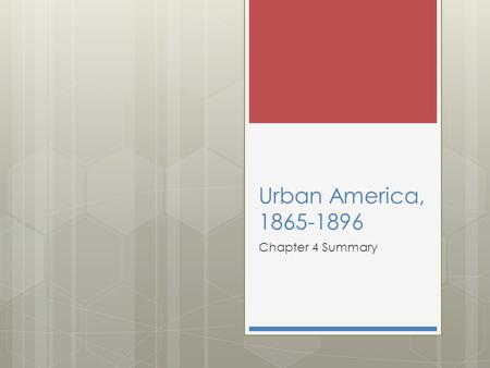 Urban America, 1865-1896 Chapter 4 Summary.