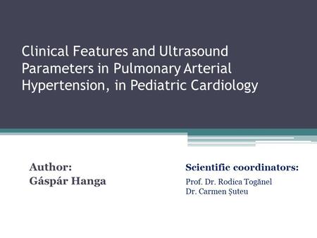 Clinical Features and Ultrasound Parameters in Pulmonary Arterial Hypertension, in Pediatric Cardiology Author: Gáspár Hanga 1 Scientific coordinators:
