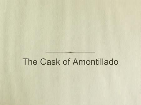 The Cask of Amontillado. Journal: Revenge 1. Has anyone ever done anything to you that made you want to get revenge on them? What did they do? 2. Have.