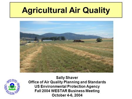 Sally Shaver Office of Air Quality Planning and Standards US Environmental Protection Agency Fall 2004 WESTAR Business Meeting October 4-6, 2004 Agricultural.