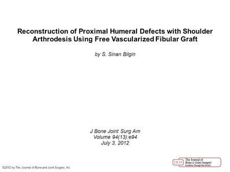 Reconstruction of Proximal Humeral Defects with Shoulder Arthrodesis Using Free Vascularized Fibular Graft by S. Sinan Bilgin J Bone Joint Surg Am Volume.