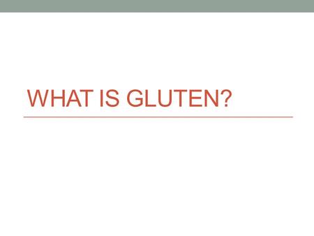 WHAT IS GLUTEN?. Quick Bread Notes Gluten - a substance present in cereal grains, esp. wheat, that is responsible for the elastic texture of dough; it.