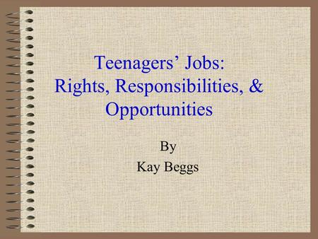 Teenagers’ Jobs: Rights, Responsibilities, & Opportunities By Kay Beggs.