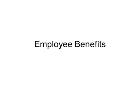 Employee Benefits. History Used to circumvent wage controls during WWII. A perk A right Back to individual responsibility.