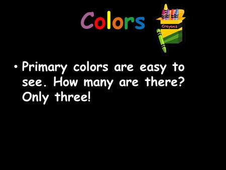 ColorsColors Primary colors are easy to see. How many are there? Only three!