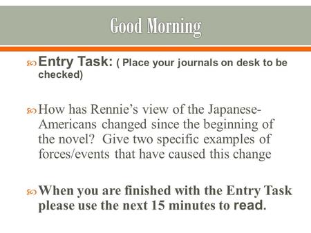  Entry Task: ( Place your journals on desk to be checked)  How has Rennie’s view of the Japanese- Americans changed since the beginning of the novel?