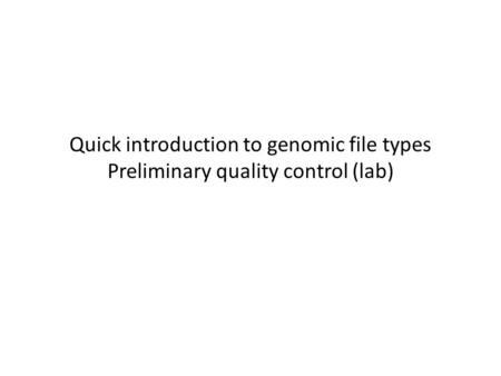 Quick introduction to genomic file types Preliminary quality control (lab)