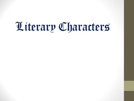 Literary Characters. Character  The people, animals, or imaginary creatures who take part in a story.  In good stories, characters have motivations.
