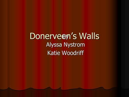 Donerveen’s Walls By Alyssa Nystrom Katie Woodriff.
