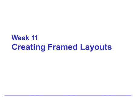 Week 11 Creating Framed Layouts. 11-2 Objectives Understand the benefits and drawbacks of frames Understand and use frame syntax Customize frame characteristics.