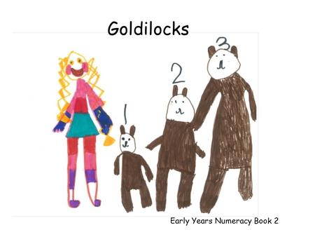 Goldilocks Early Years Numeracy Book 2. Goldilocks and the three bears are having a party. It is baby bear’s birthday. How many cakes do you need? What.